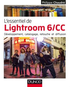 L'essentiel de Lightroom 6 CC - Développement, catalogage, retouche et diffusion